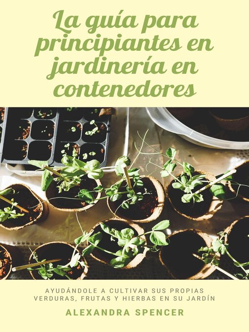 Title details for La guía para principiantes en jardinería en contenedores by Alexandra Spencer - Available
